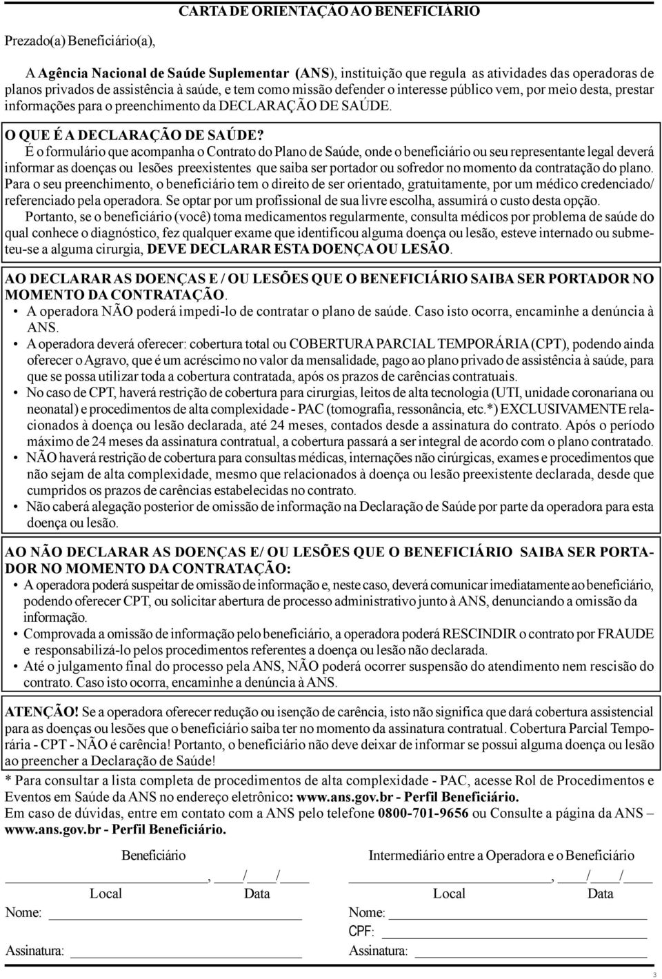 É o formulário que acompanha o Contrato do Plano de Saúde, onde o beneficiário ou seu representante legal deverá informar as doenças ou lesões preexistentes que saiba ser portador ou sofredor no