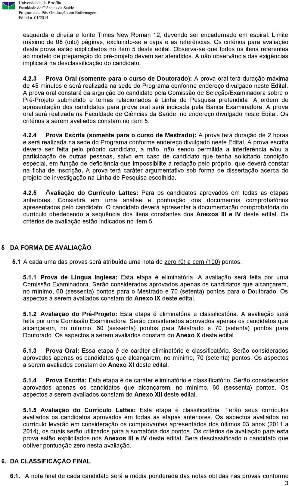 A não observância das exigências implicará na desclassificação do candidato. 4.2.