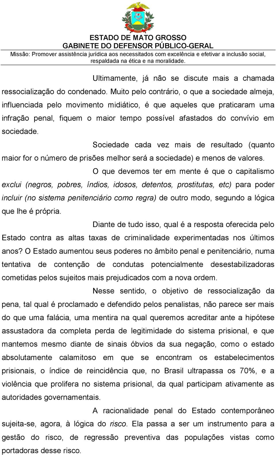 sociedade. Sociedade cada vez mais de resultado (quanto maior for o número de prisões melhor será a sociedade) e menos de valores.