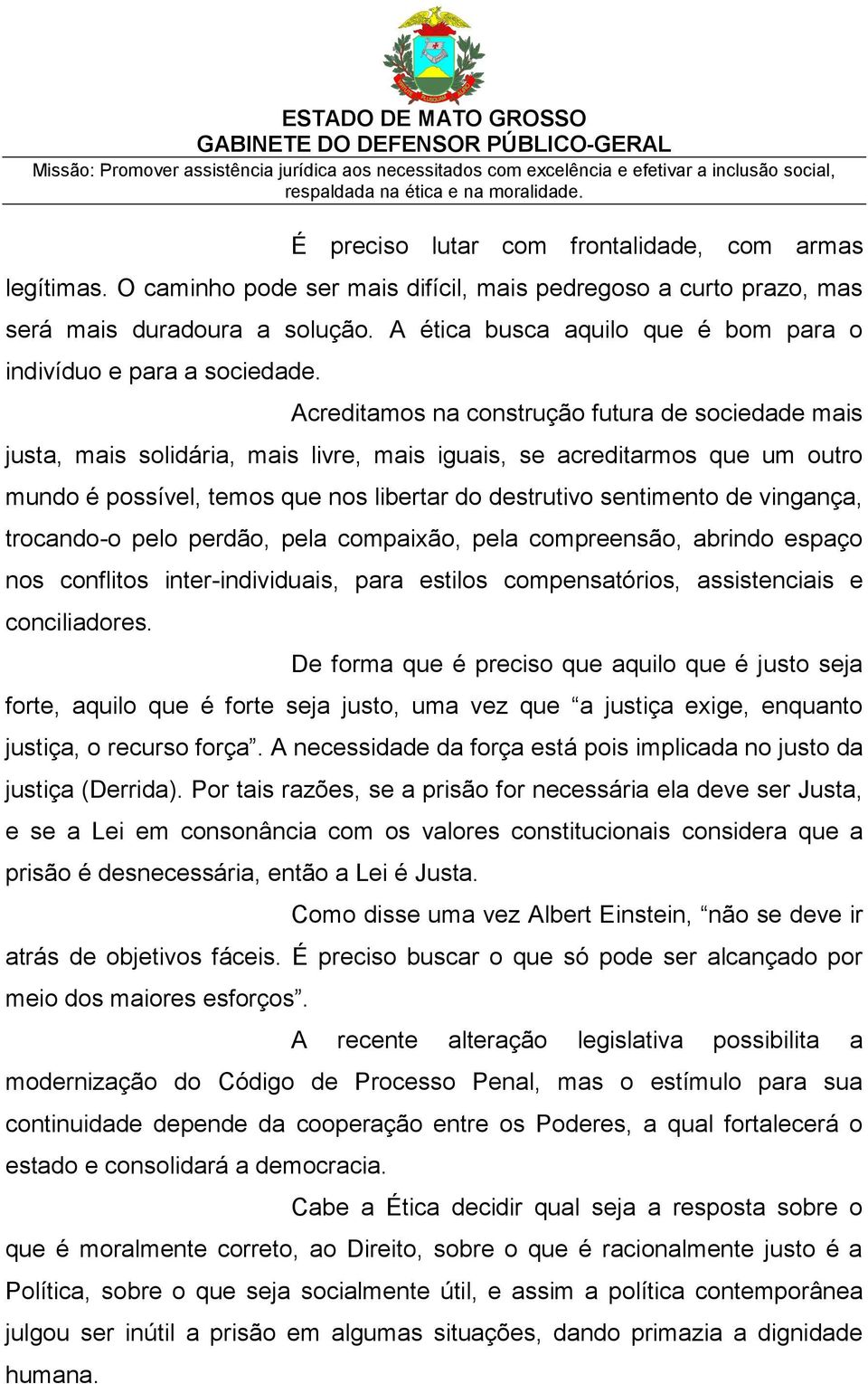 Acreditamos na construção futura de sociedade mais justa, mais solidária, mais livre, mais iguais, se acreditarmos que um outro mundo é possível, temos que nos libertar do destrutivo sentimento de