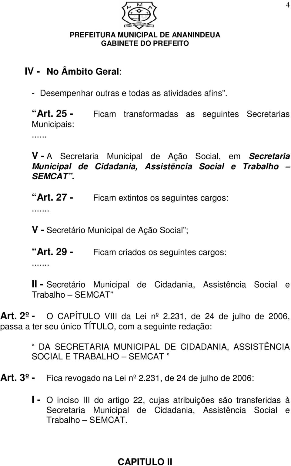 .. Ficam extintos os seguintes cargos: V - Secretário Municipal de Ação Social ; Art. 29 -.