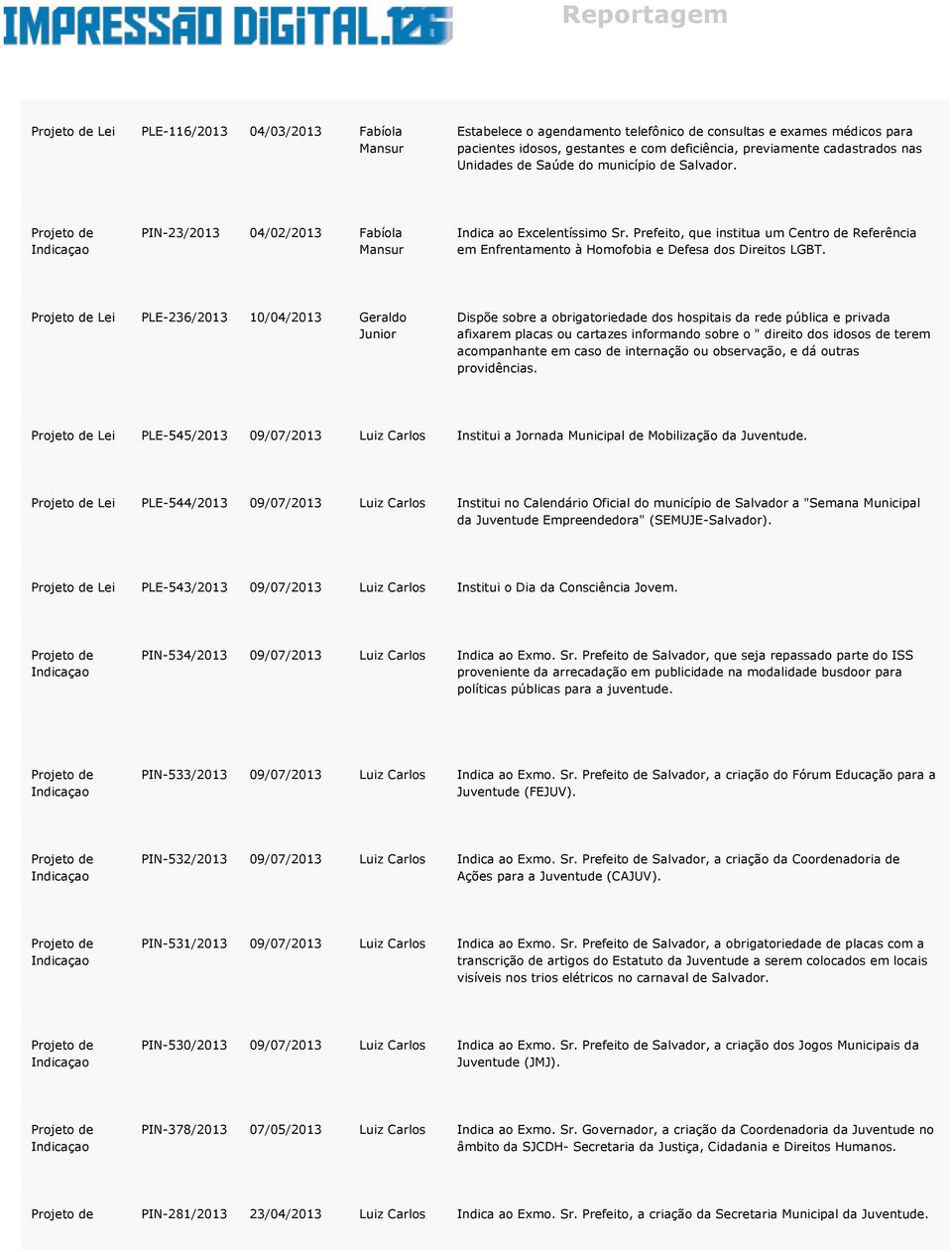 Lei PLE-236/2013 10/04/2013 Geraldo Junior Dispõe sobre a obrigatoriedade dos hospitais da rede pública e privada afixarem placas ou cartazes informando sobre o " direito dos idosos de terem