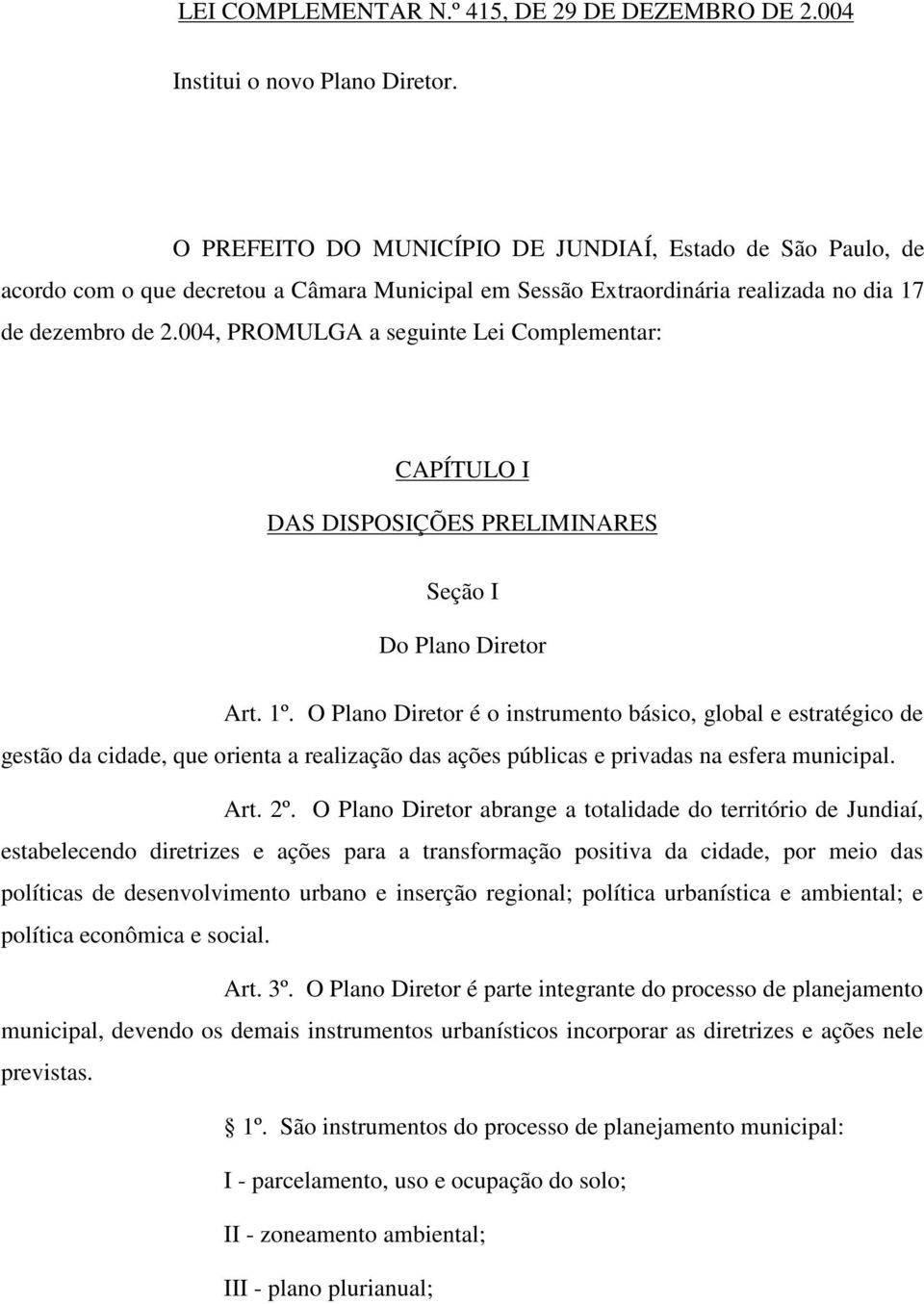 004, PROMULGA a seguinte Lei Complementar: CAPÍTULO I DAS DISPOSIÇÕES PRELIMINARES Seção I Do Plano Diretor Art. 1º.