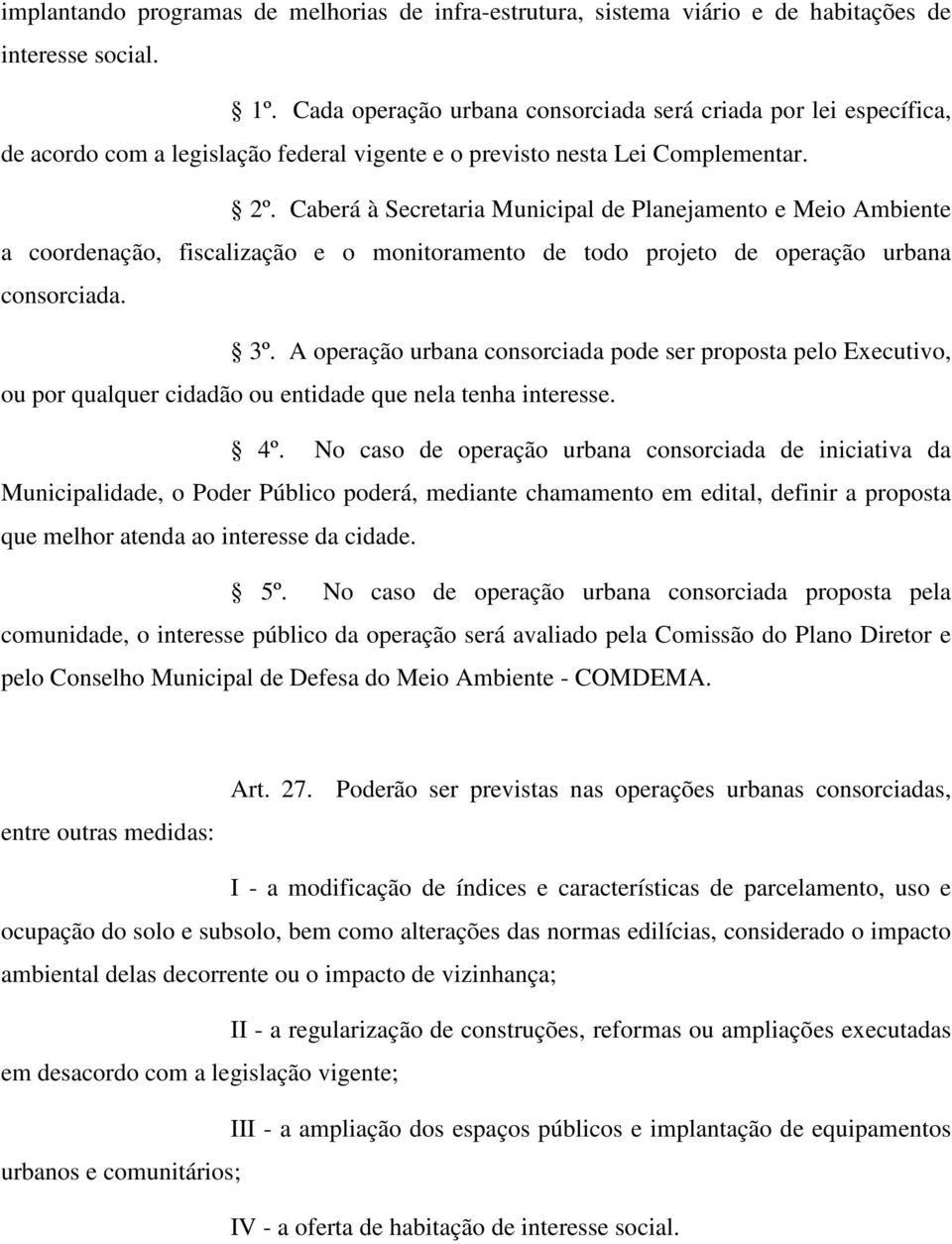 Caberá à Secretaria Municipal de Planejamento e Meio Ambiente a coordenação, fiscalização e o monitoramento de todo projeto de operação urbana consorciada. 3º.