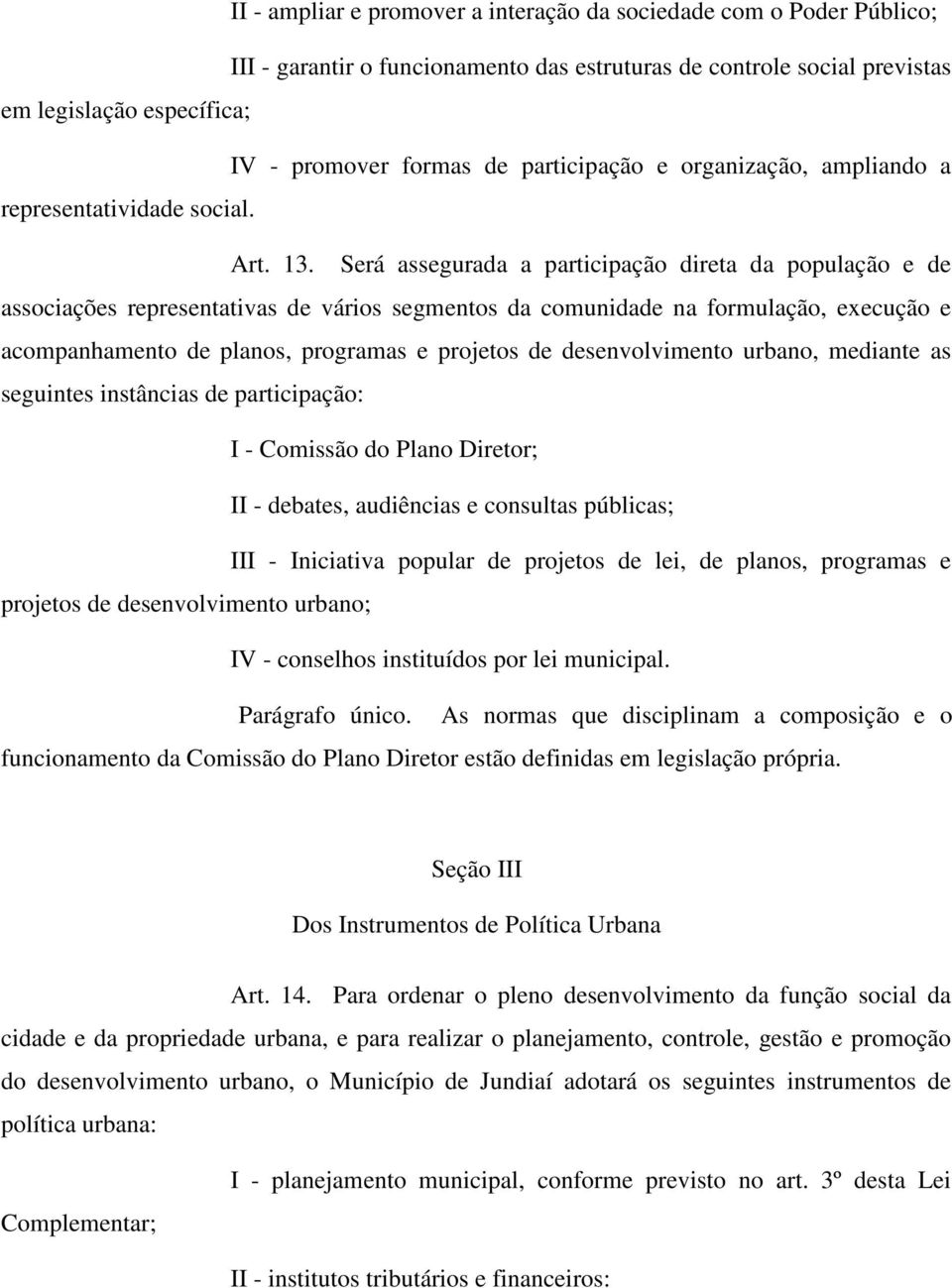 Será assegurada a participação direta da população e de associações representativas de vários segmentos da comunidade na formulação, execução e acompanhamento de planos, programas e projetos de