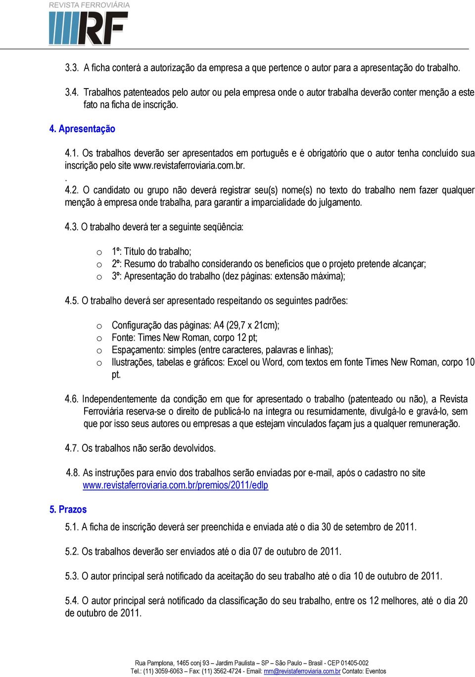 Os trabalhos deverão ser apresentados em português e é obrigatório que o autor tenha concluído sua inscrição pelo site www.revistaferroviaria.com.br.. 4.2.