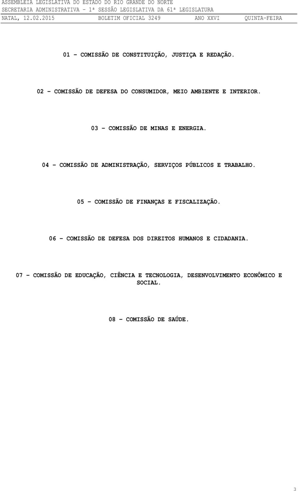 04 COMISSÃO DE ADMINISTRAÇÃO, SERVIÇOS PÚBLICOS E TRABALHO. 05 COMISSÃO DE FINANÇAS E FISCALIZAÇÃO.