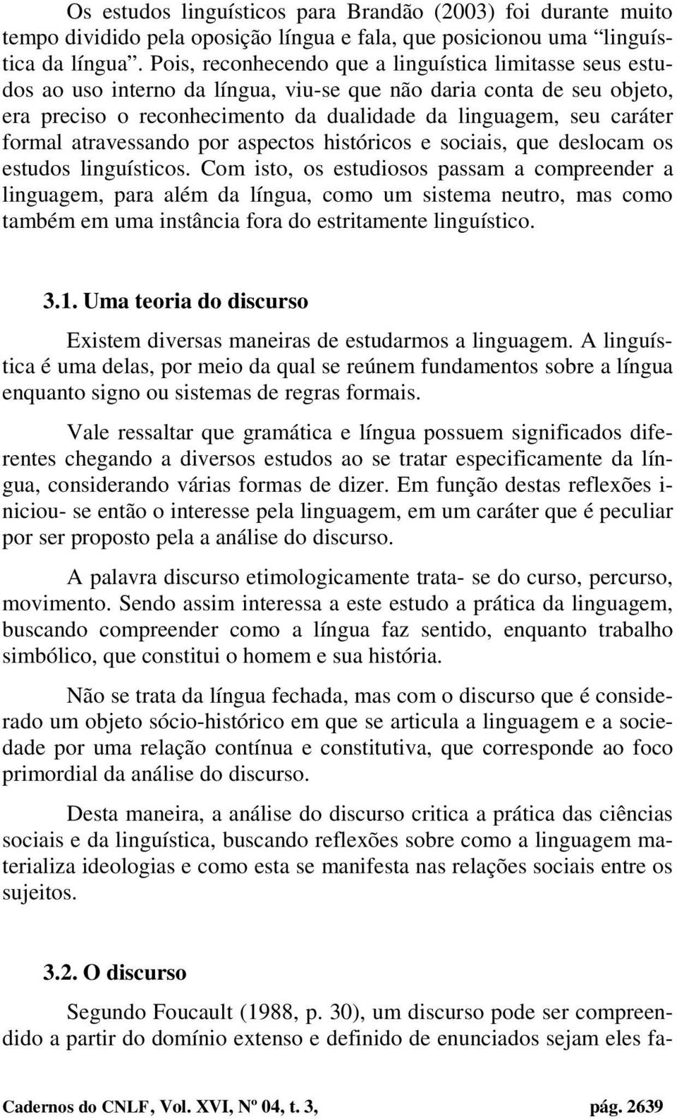 formal atravessando por aspectos históricos e sociais, que deslocam os estudos linguísticos.