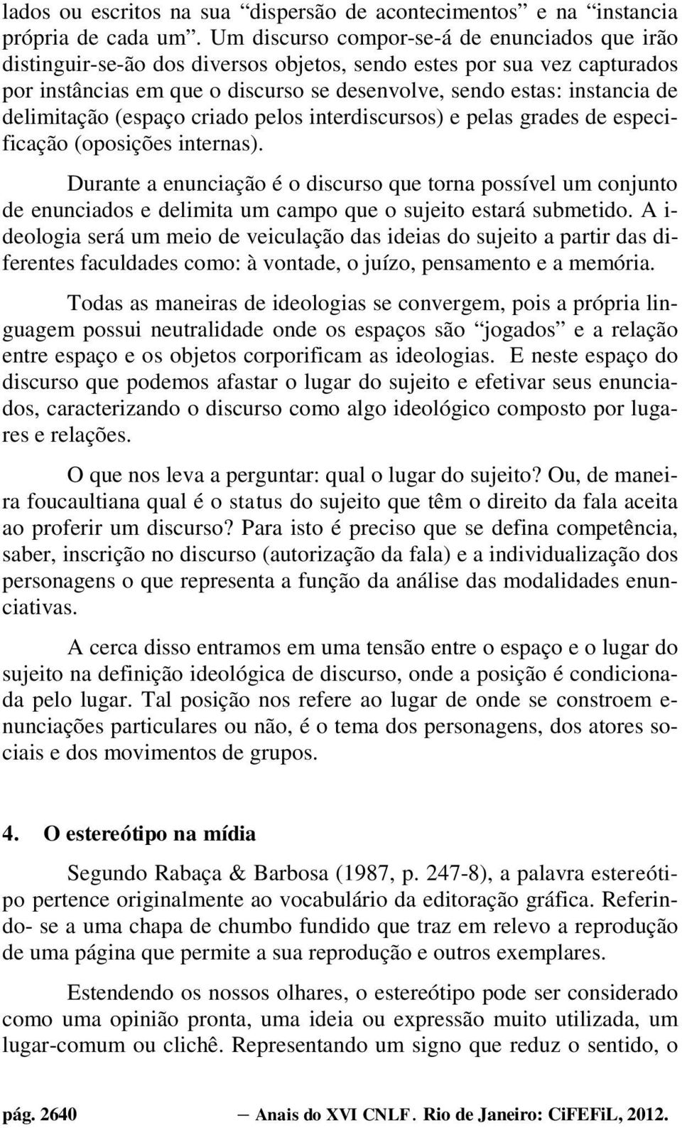 delimitação (espaço criado pelos interdiscursos) e pelas grades de especificação (oposições internas).