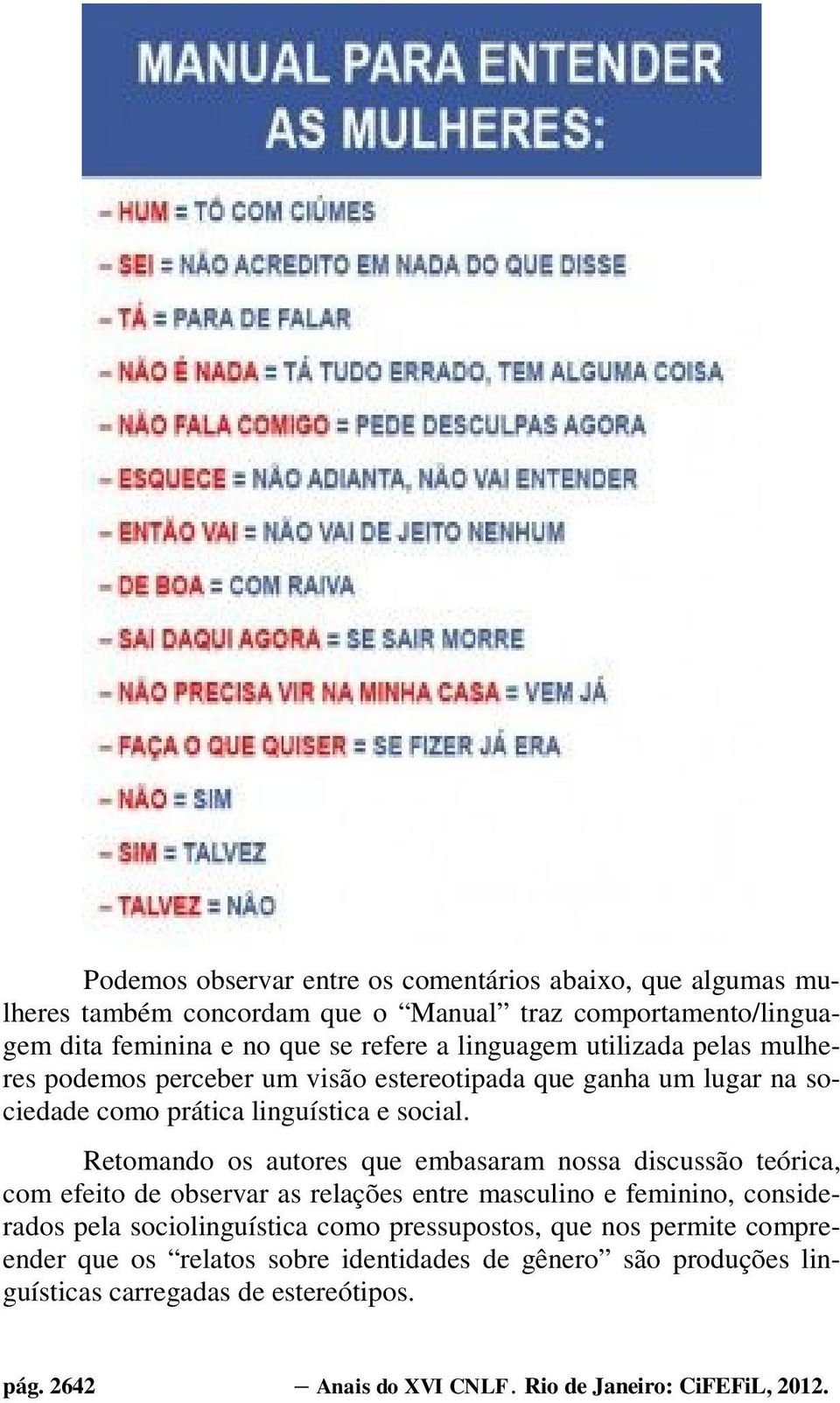 Retomando os autores que embasaram nossa discussão teórica, com efeito de observar as relações entre masculino e feminino, considerados pela sociolinguística como