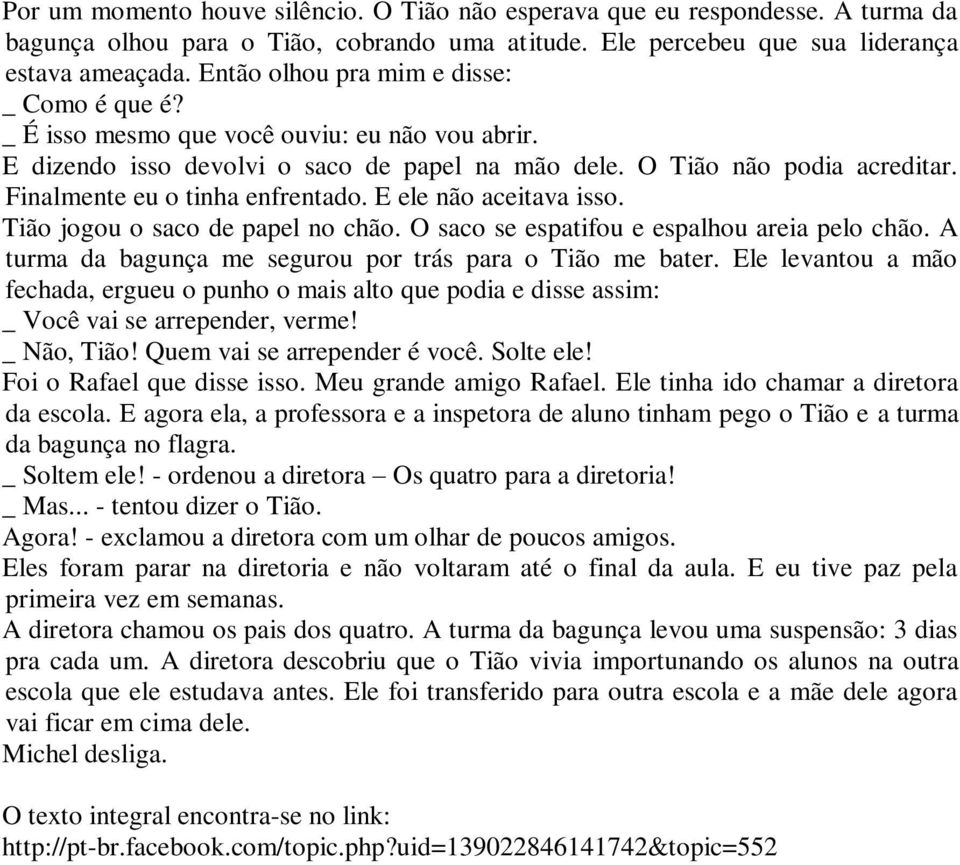 Finalmente eu o tinha enfrentado. E ele não aceitava isso. Tião jogou o saco de papel no chão. O saco se espatifou e espalhou areia pelo chão.