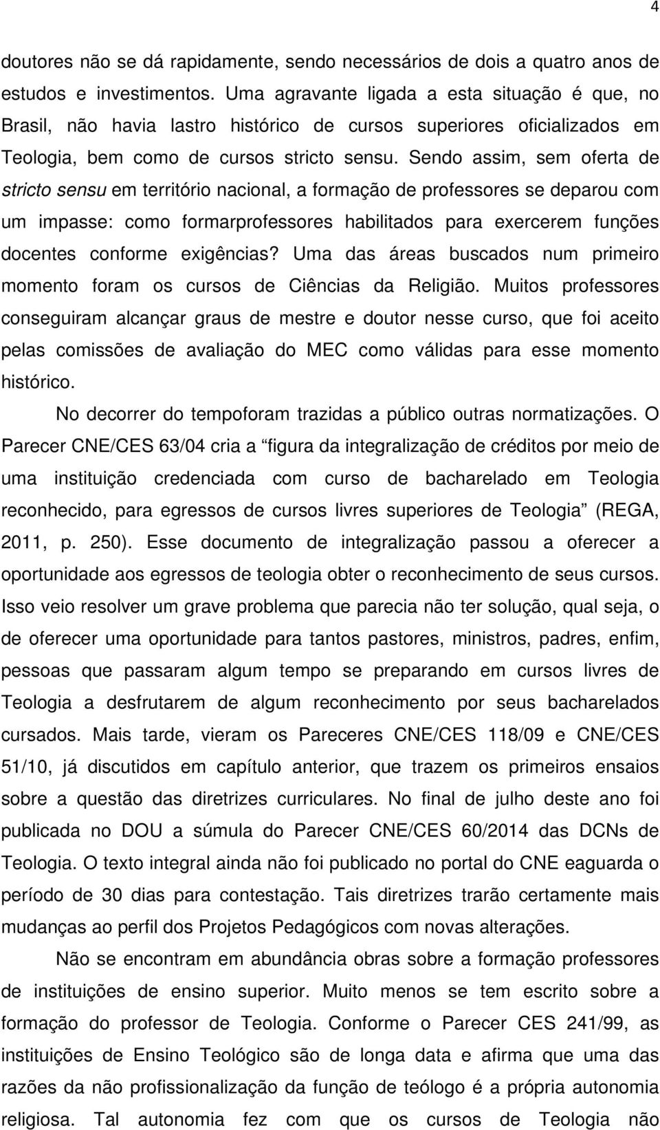 Sendo assim, sem oferta de stricto sensu em território nacional, a formação de professores se deparou com um impasse: como formarprofessores habilitados para exercerem funções docentes conforme