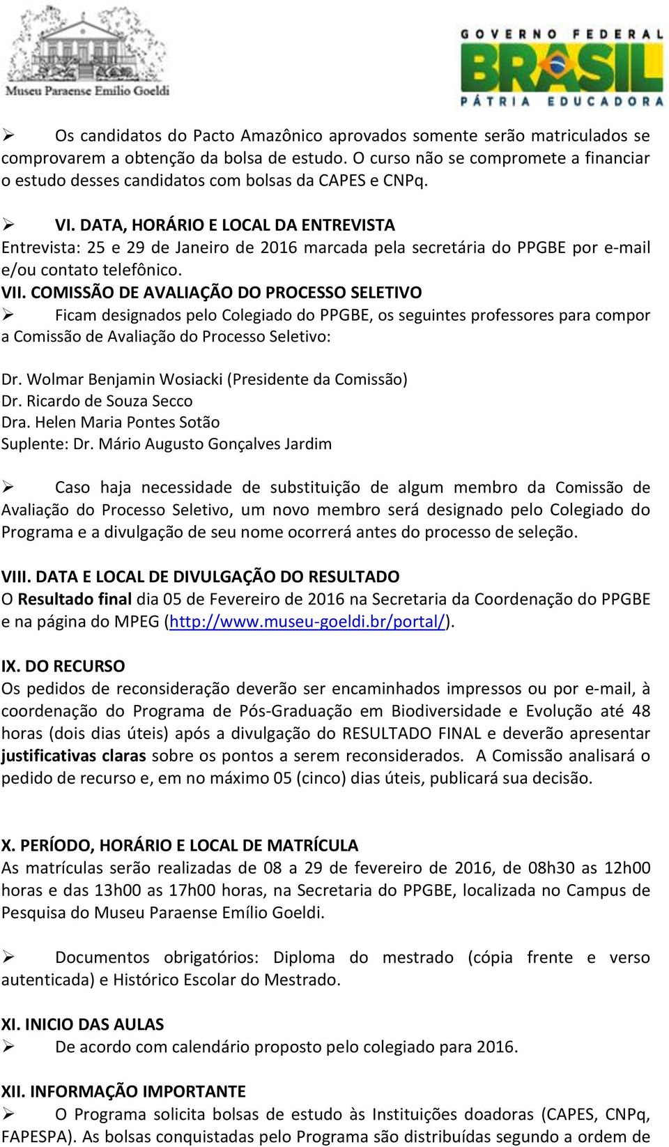 DATA, HORÁRIO E LOCAL DA ENTREVISTA Entrevista: 25 e 29 de Janeiro de 2016 marcada pela secretária do PPGBE por e-mail e/ou contato telefônico. VII.