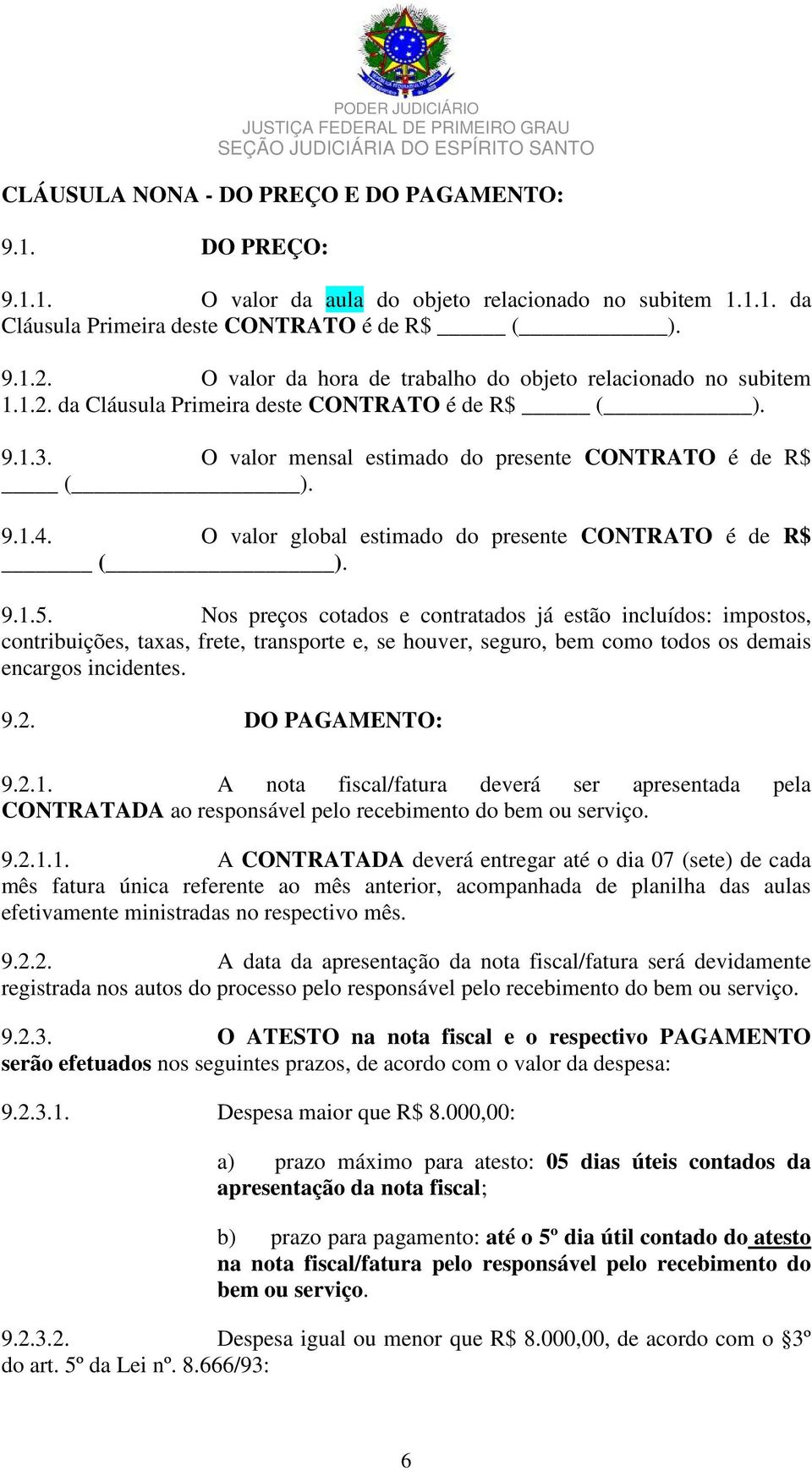 O valor global estimado do presente CONTRATO é de R$ ( ). 9.1.5.