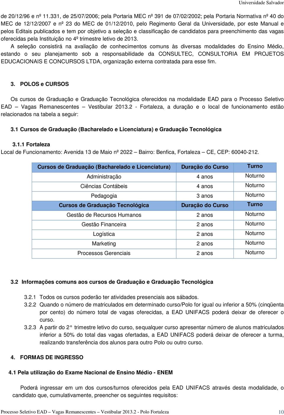 pelos Editais publicados e tem por objetivo a seleção e classificação de candidatos para preenchimento das vagas oferecidas pela Instituição no 4º trimestre letivo de 2013.