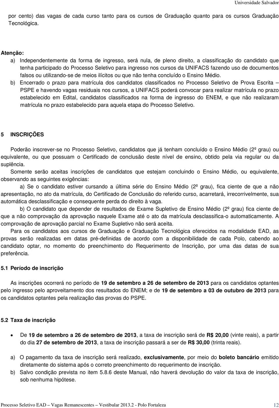 uso de documentos falsos ou utilizando-se de meios ilícitos ou que não tenha concluído o Ensino Médio.