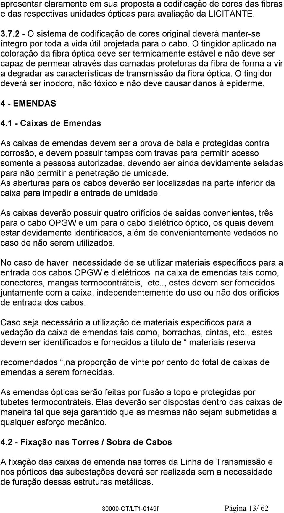 O tingidor aplicado na coloração da fibra óptica deve ser termicamente estável e não deve ser capaz de permear através das camadas protetoras da fibra de forma a vir a degradar as características de