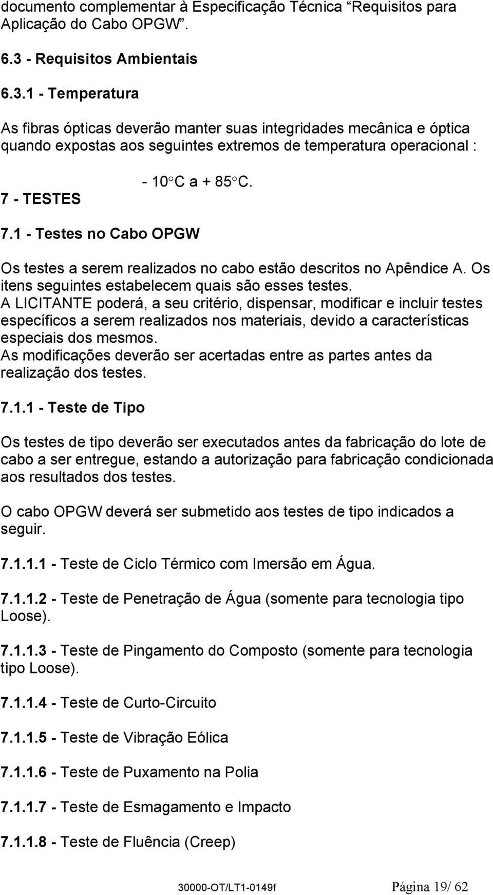 1 - Temperatura As fibras ópticas deverão manter suas integridades mecânica e óptica quando expostas aos seguintes extremos de temperatura operacional : 7 