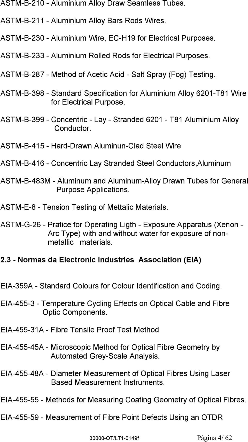 ASTM-B-398 - Standard Specification for Aluminium Alloy 6201-T81 Wire for Electrical Purpose. ASTM-B-399 - Concentric - Lay - Stranded 6201 - T81 Aluminium Alloy Conductor.