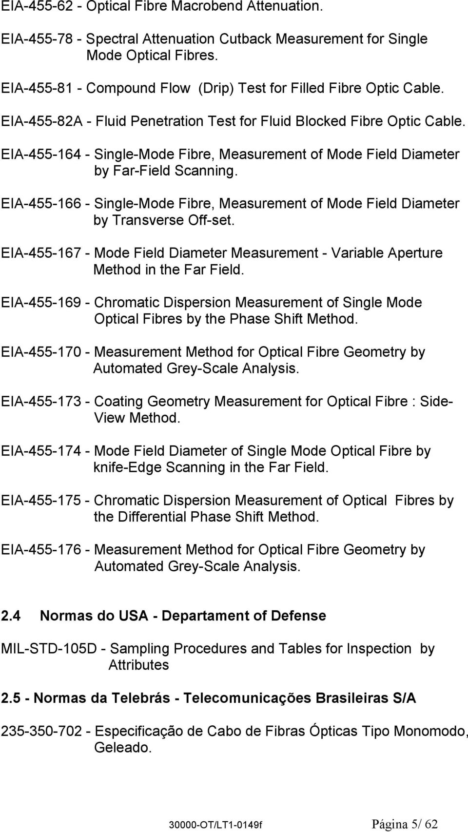 EIA-455-164 - Single-Mode Fibre, Measurement of Mode Field Diameter by Far-Field Scanning. EIA-455-166 - Single-Mode Fibre, Measurement of Mode Field Diameter by Transverse Off-set.