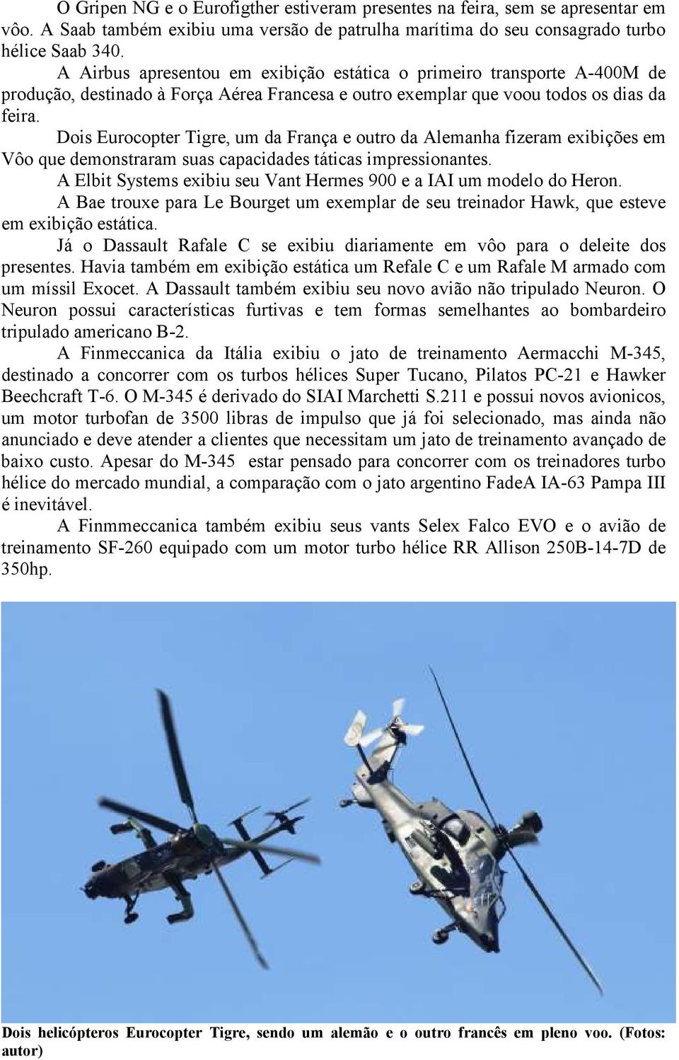 Dois Eurocopter Tigre, um da França e outro da Alemanha fizeram exibições em Vôo que demonstraram suas capacidades táticas impressionantes.