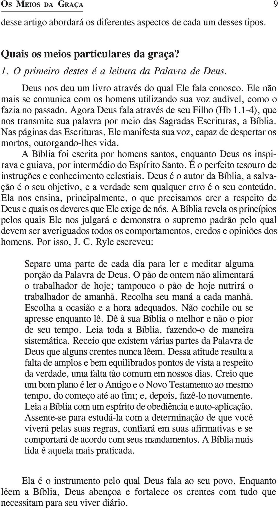 1-4), que nos transmite sua palavra por meio das Sagradas Escrituras, a Bíblia. Nas páginas das Escrituras, Ele manifesta sua voz, capaz de despertar os mortos, outorgando-lhes vida.