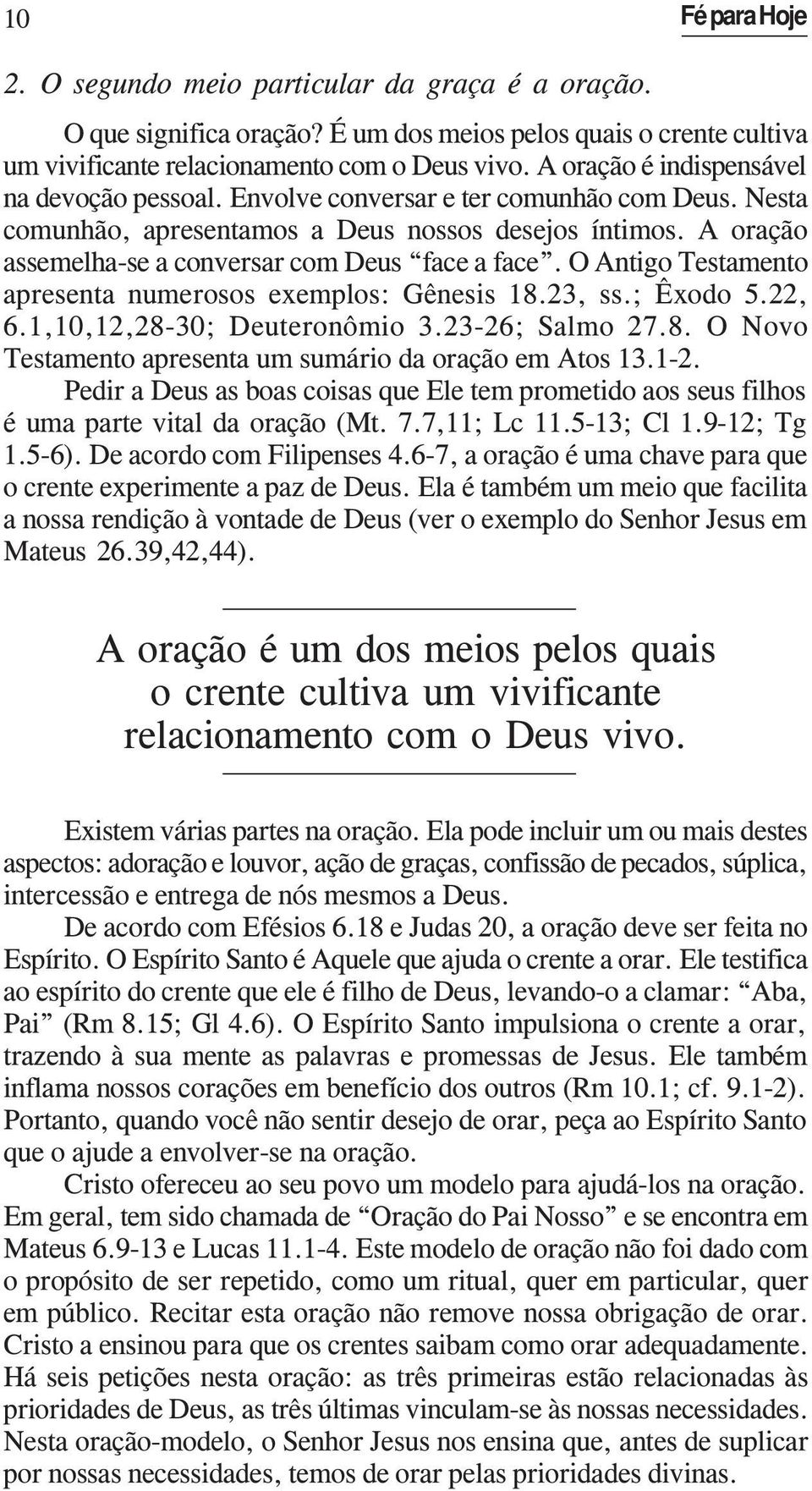 A oração assemelha-se a conversar com Deus face a face. O Antigo Testamento apresenta numerosos exemplos: Gênesis 18.23, ss.; Êxodo 5.22, 6.1,10,12,28-30; Deuteronômio 3.23-26; Salmo 27.8. O Novo Testamento apresenta um sumário da oração em Atos 13.