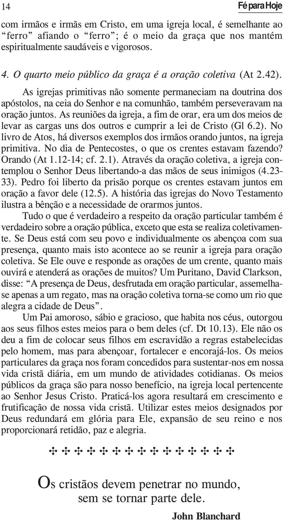 As igrejas primitivas não somente permaneciam na doutrina dos apóstolos, na ceia do Senhor e na comunhão, também perseveravam na oração juntos.