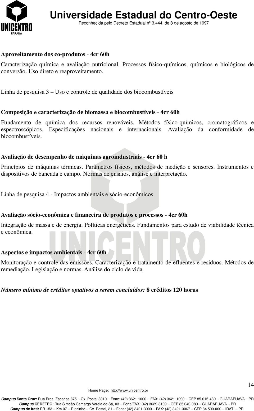 Métodos físico-químicos, cromatográficos e espectroscópicos. Especificações nacionais e internacionais. Avaliação da conformidade de biocombustíveis.