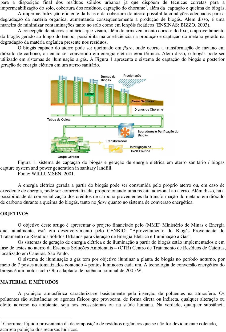 Além disso, é uma maneira de minimizar contaminações tanto no solo como em lençóis freáticos (ENSINAS; BIZZO, 2003).