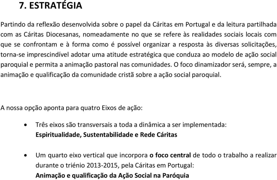 permita a animação pastoral nas comunidades. O foco dinamizador será, sempre, a animação e qualificação da comunidade cristã sobre a ação social paroquial.