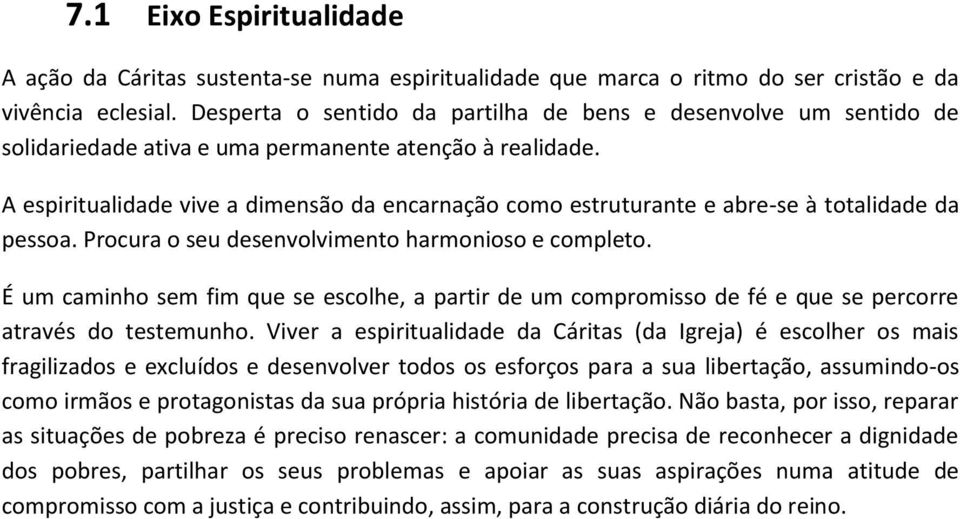 A espiritualidade vive a dimensão da encarnação como estruturante e abre-se à totalidade da pessoa. Procura o seu desenvolvimento harmonioso e completo.