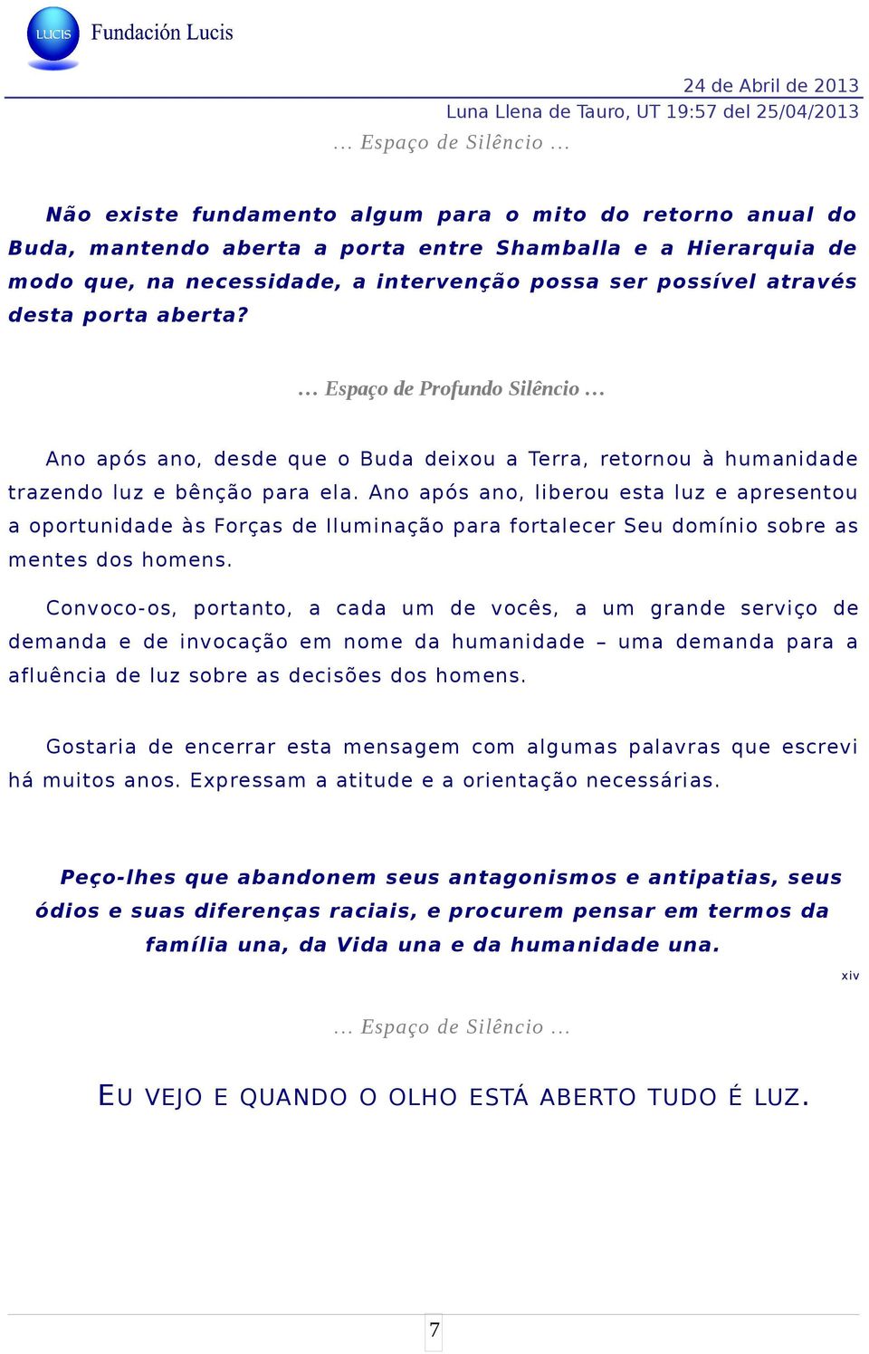 Ano após ano, liberou esta luz e apresentou a oportunidade às Forças de Iluminação para fortalecer Seu domínio sobre as mentes dos homens.