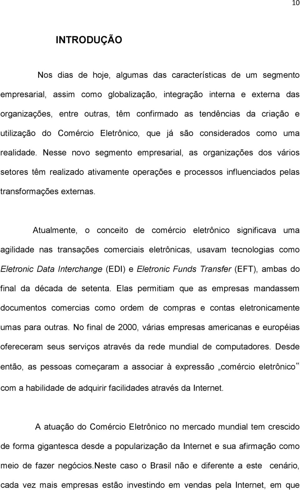 Nesse novo segmento empresarial, as organizações dos vários setores têm realizado ativamente operações e processos influenciados pelas transformações externas.