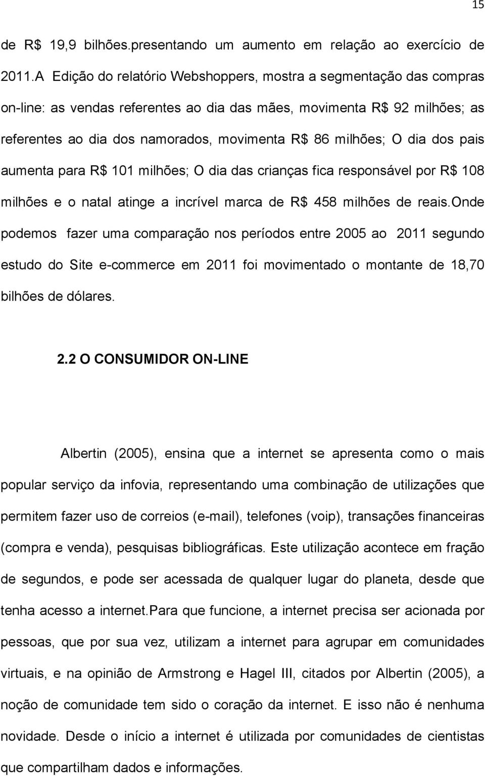 milhões; O dia dos pais aumenta para R$ 101 milhões; O dia das crianças fica responsável por R$ 108 milhões e o natal atinge a incrível marca de R$ 458 milhões de reais.