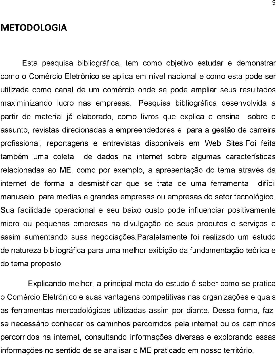 Pesquisa bibliográfica desenvolvida a partir de material já elaborado, como livros que explica e ensina sobre o assunto, revistas direcionadas a empreendedores e para a gestão de carreira