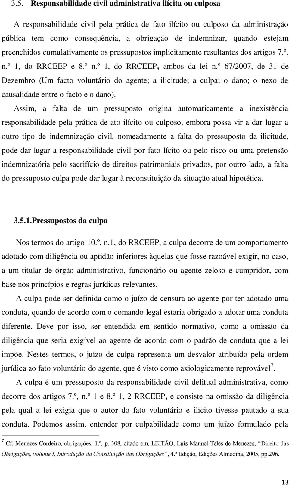 º 67/2007, de 31 de Dezembro (Um facto voluntário do agente; a ilicitude; a culpa; o dano; o nexo de causalidade entre o facto e o dano).