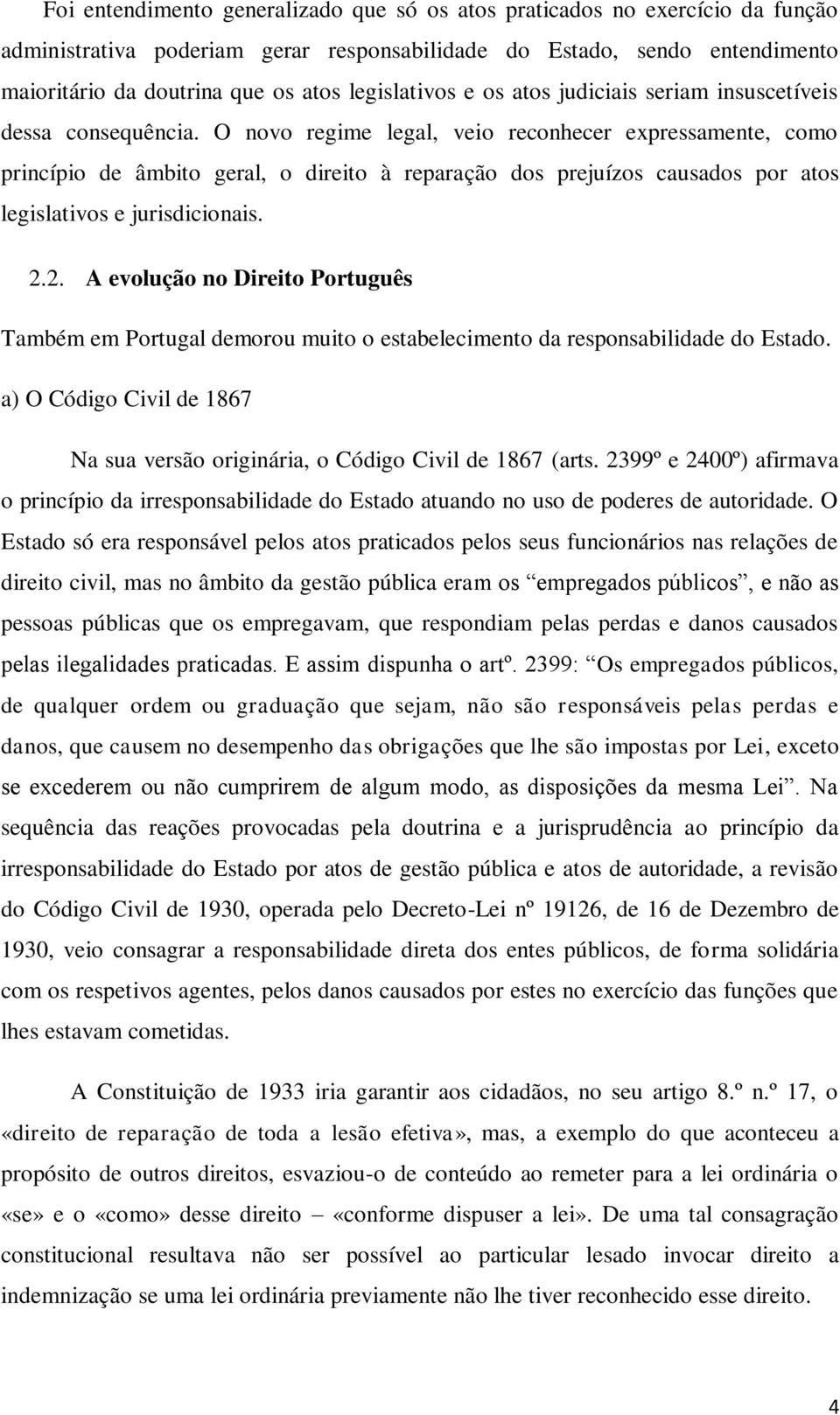 O novo regime legal, veio reconhecer expressamente, como princípio de âmbito geral, o direito à reparação dos prejuízos causados por atos legislativos e jurisdicionais. 2.