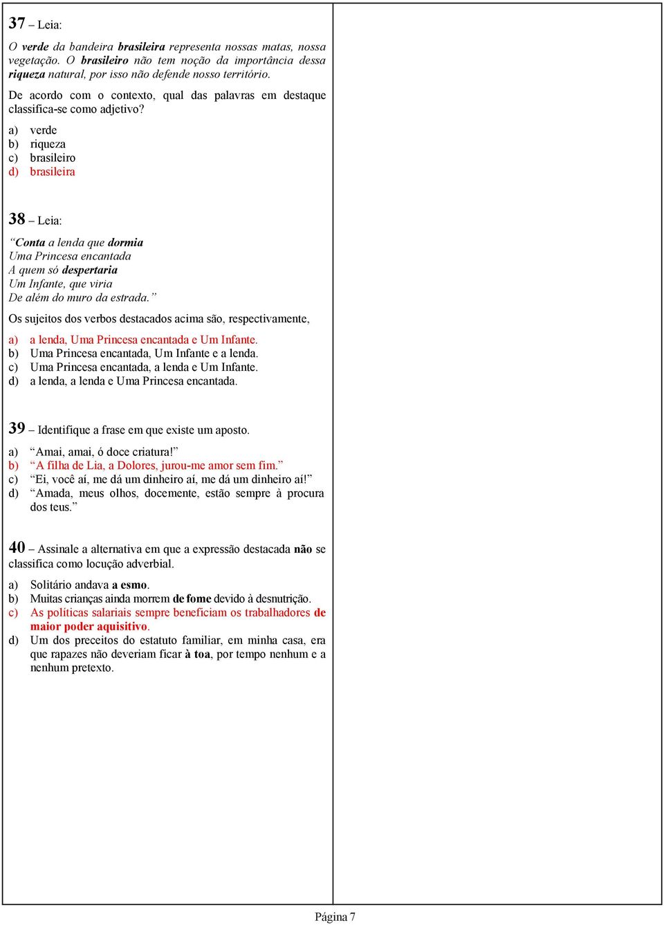 a) verde b) riqueza c) brasileiro d) brasileira 38 Leia: Conta a lenda que dormia Uma Princesa encantada A quem só despertaria Um Infante, que viria De além do muro da estrada.