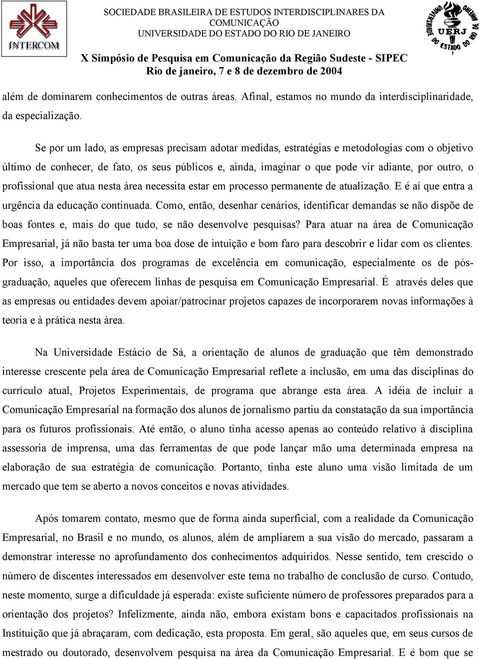 profissional que atua nesta área necessita estar em processo permanente de atualização. E é aí que entra a urgência da educação continuada.