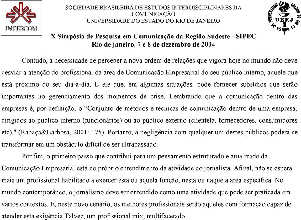 Lembrando que a comunicação dentro das empresas é, por definição, o Conjunto de métodos e técnicas de comunicação dentro de uma empresa, dirigidos ao público interno (funcionários) ou ao público