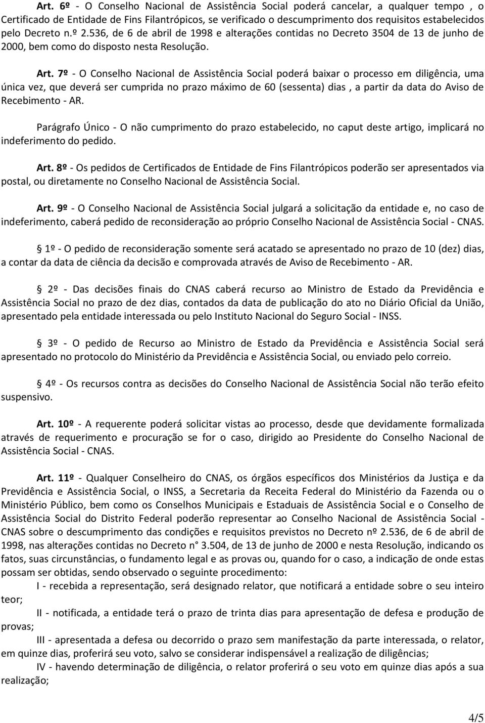 7º - O Conselho Nacional de Assistência Social poderá baixar o processo em diligência, uma única vez, que deverá ser cumprida no prazo máximo de 60 (sessenta) dias, a partir da data do Aviso de