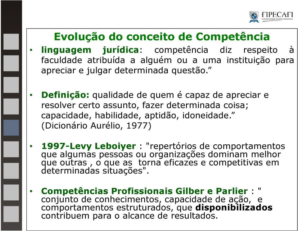 (Dicionário Aurélio, 1977) 1997-Levy Leboiyer : "repertórios de comportamentos que algumas pessoas ou organizações dominam melhor que outras, o que as torna eficazes e