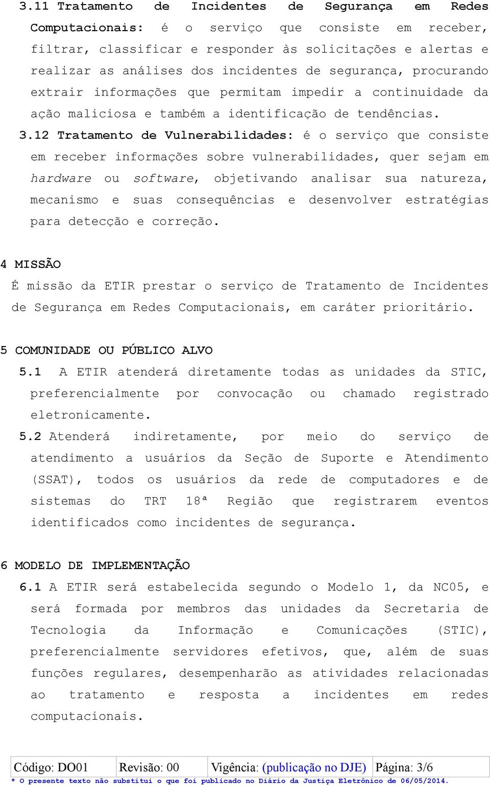 12 Tratamento de Vulnerabilidades: é o serviço que consiste em receber informações sobre vulnerabilidades, quer sejam em hardware ou software, objetivando analisar sua natureza, mecanismo e suas