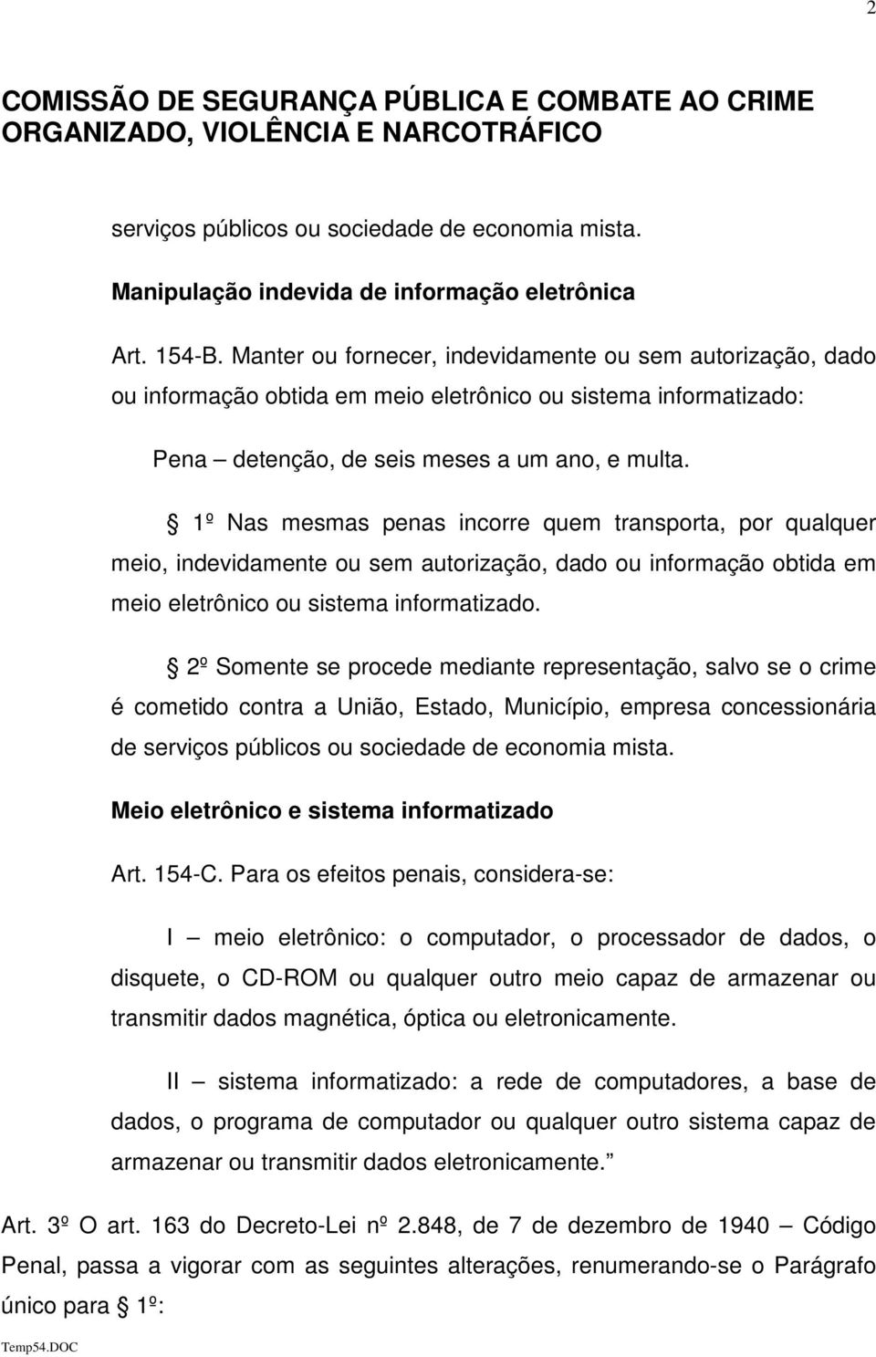 1º Nas mesmas penas incorre quem transporta, por qualquer meio, indevidamente ou sem autorização, dado ou informação obtida em meio eletrônico ou sistema informatizado.