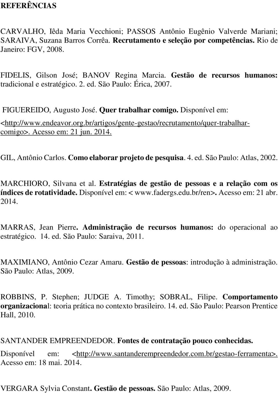 Disponível em: <http://www.endeavor.org.br/artigos/gente-gestao/recrutamento/quer-trabalharcomigo>. Acesso em: 21 jun. 2014. GIL, Antônio Carlos. Como elaborar projeto de pesquisa. 4. ed.