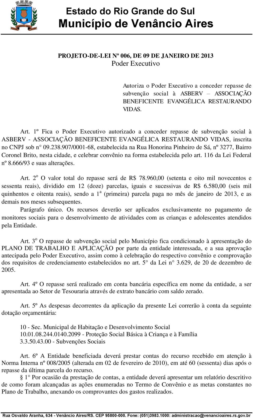 907/0001-68, estabelecida na Rua Honorina Pinheiro de Sá, nº 3277, Bairro Coronel Brito, nesta cidade, e celebrar convênio na forma estabelecida pelo art. 116 da Lei Federal nº 8.