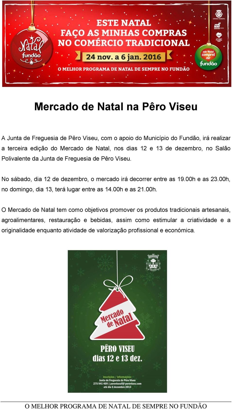 00h e as 23.00h, no domingo, dia 13, terá lugar entre as 14.00h e as 21.00h. O Mercado de Natal tem como objetivos promover os produtos tradicionais