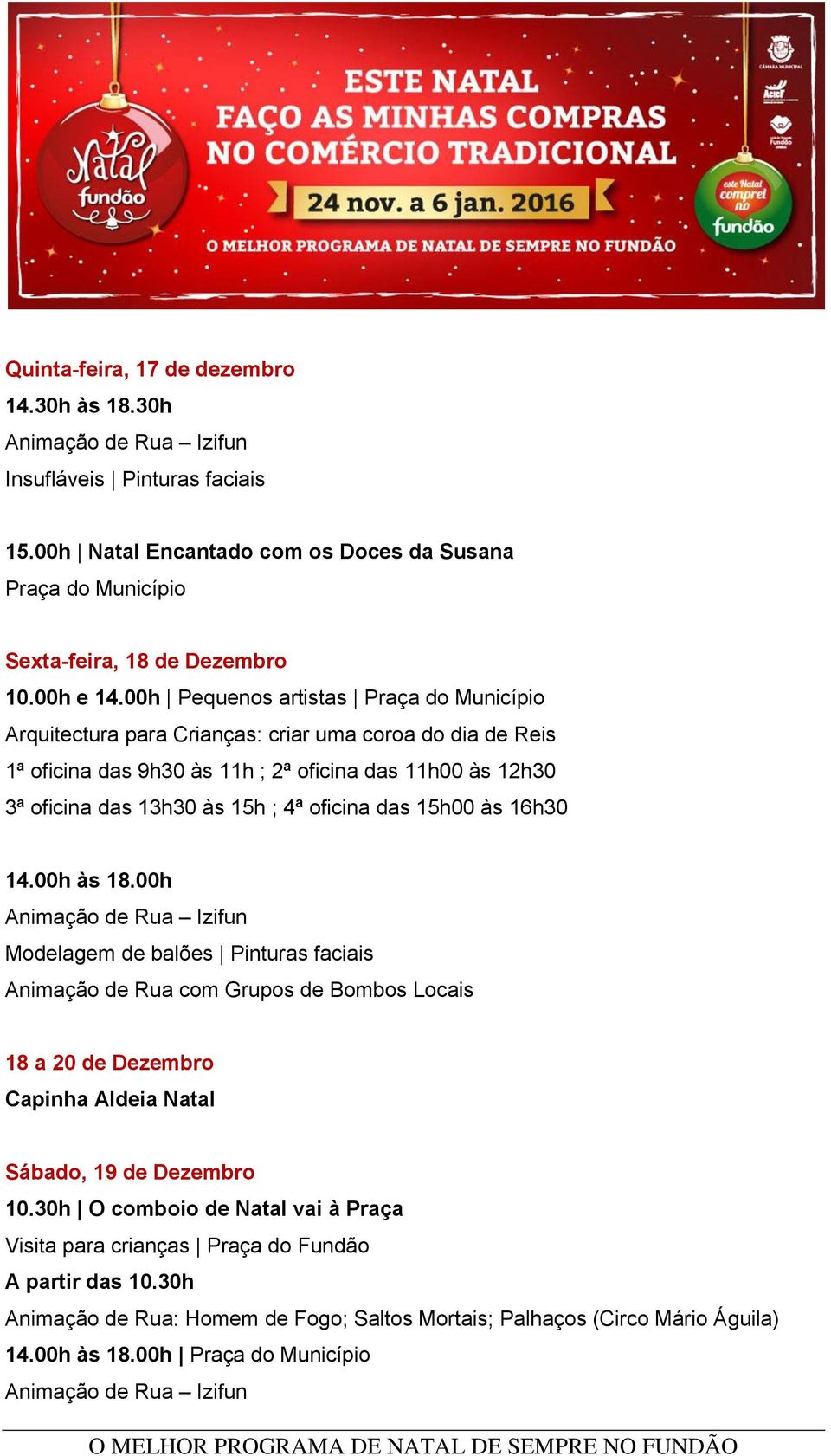 00h Pequenos artistas Praça do Município Arquitectura para Crianças: criar uma coroa do dia de Reis 1ª oficina das 9h30 às 11h ; 2ª oficina das 11h00 às 12h30 3ª oficina das 13h30 às 15h ; 4ª oficina