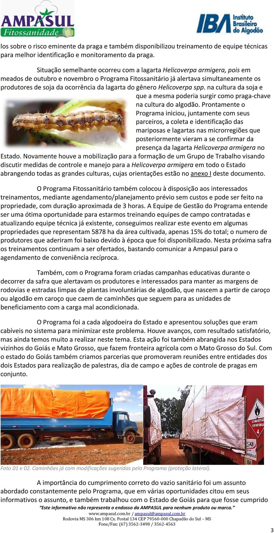 lagarta do gênero Helicoverpa spp. na cultura da soja e que a mesma poderia surgir como praga-chave na cultura do algodão.